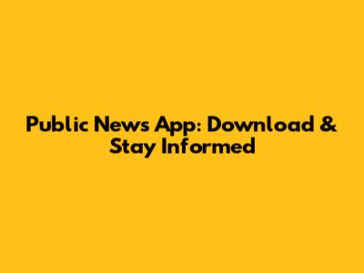 Public News App: Download & Stay Informed