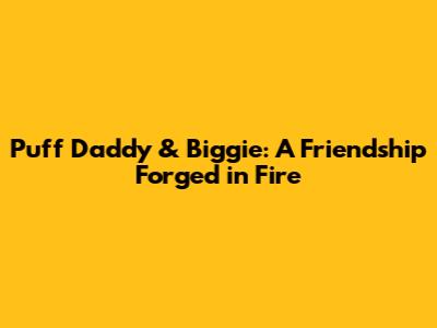 Puff Daddy & Biggie: A Friendship Forged in Fire