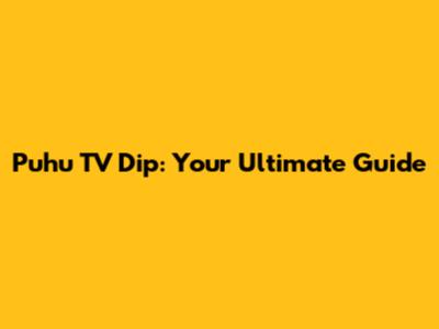 Puhu TV Dip: Your Ultimate Guide