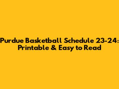 Purdue Basketball Schedule 23-24: Printable & Easy to Read