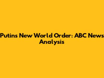 Putin's New World Order: ABC News Analysis