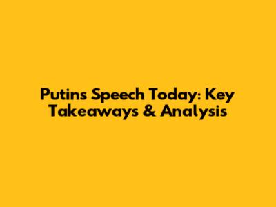 Putin's Speech Today: Key Takeaways & Analysis