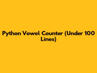 Python Vowel Counter (Under 100 Lines)