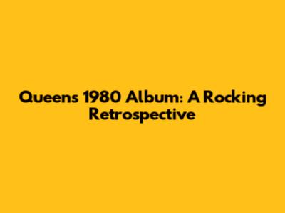 Queen's 1980 Album: A Rocking Retrospective