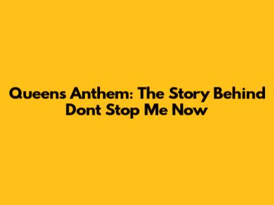 Queen's Anthem: The Story Behind 'Don't Stop Me Now'
