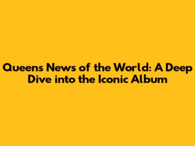 Queen's News of the World: A Deep Dive into the Iconic Album