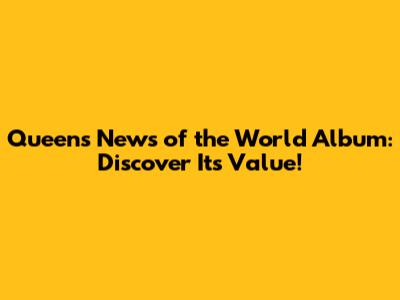 Queen's News of the World Album: Discover Its Value!