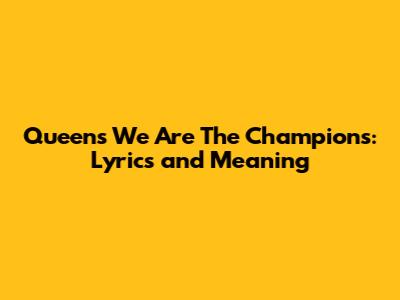 Queen's We Are The Champions: Lyrics and Meaning
