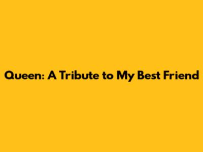 Queen: A Tribute to My Best Friend