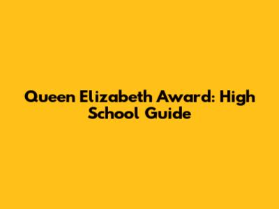 Queen Elizabeth Award: High School Guide