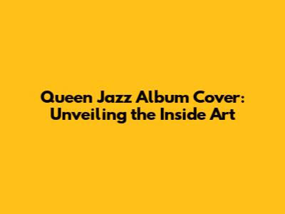 Queen Jazz Album Cover: Unveiling the Inside Art