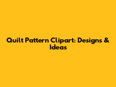 Quilt Pattern Clipart: Designs & Ideas
