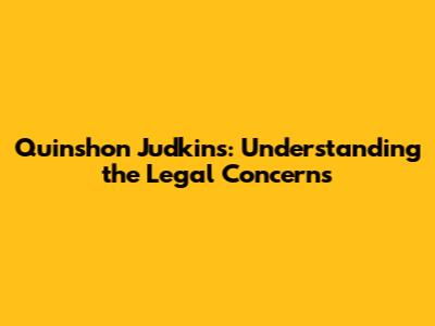 Quinshon Judkins: Understanding the Legal Concerns