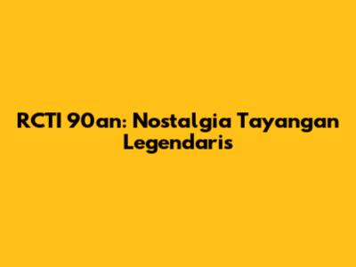 RCTI 90an: Nostalgia Tayangan Legendaris