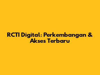 RCTI Digital: Perkembangan & Akses Terbaru