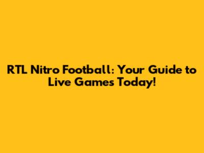 RTL Nitro Football: Your Guide to Live Games Today!