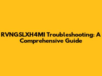 RVNGSLXH4MI Troubleshooting: A Comprehensive Guide