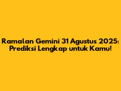 Ramalan Gemini 31 Agustus 2025: Prediksi Lengkap untuk Kamu!