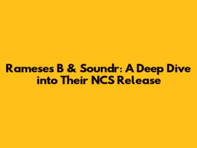 Rameses B & Soundr: A Deep Dive into Their NCS Release