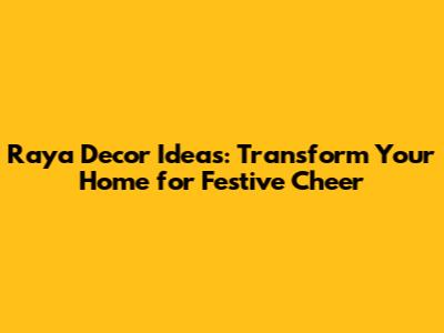 Raya Decor Ideas: Transform Your Home for Festive Cheer