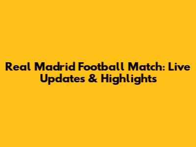 Real Madrid Football Match: Live Updates & Highlights