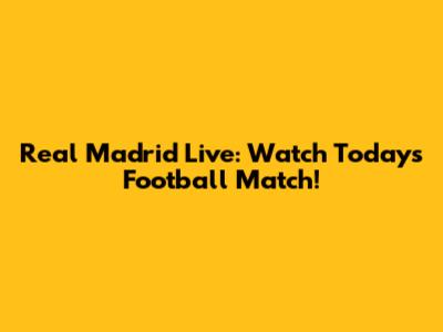 Real Madrid Live: Watch Today's Football Match!