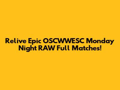 Relive Epic OSCWWESC Monday Night RAW Full Matches!