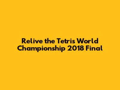 Relive the Tetris World Championship 2018 Final