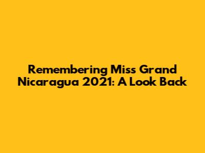 Remembering Miss Grand Nicaragua 2021: A Look Back