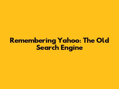 Remembering Yahoo: The Old Search Engine