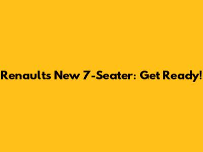 Renault's New 7-Seater: Get Ready!