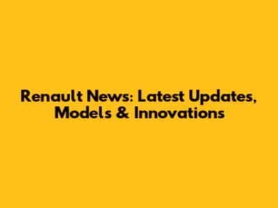 Renault News: Latest Updates, Models & Innovations