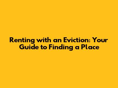 Renting with an Eviction: Your Guide to Finding a Place