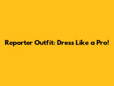 Reporter Outfit: Dress Like a Pro!