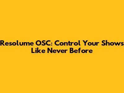 Resolume OSC: Control Your Shows Like Never Before