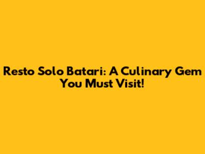 Resto Solo Batari: A Culinary Gem You Must Visit!