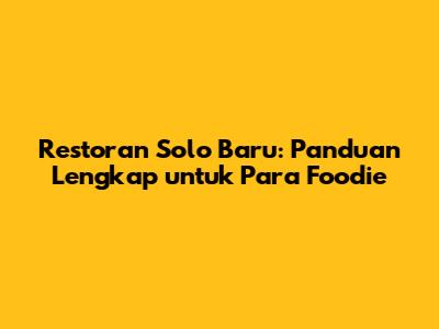 Restoran Solo Baru: Panduan Lengkap untuk Para Foodie
