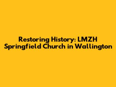 Restoring History: LMZH Springfield Church in Wallington