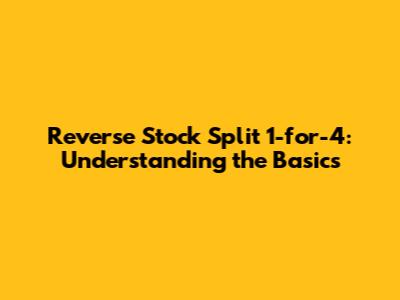 Reverse Stock Split 1-for-4: Understanding the Basics