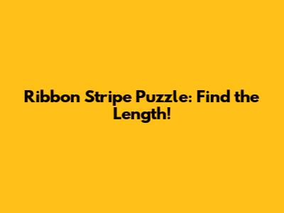 Ribbon Stripe Puzzle: Find the Length!