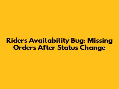 Rider's Availability Bug: Missing Orders After Status Change