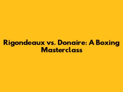 Rigondeaux vs. Donaire: A Boxing Masterclass