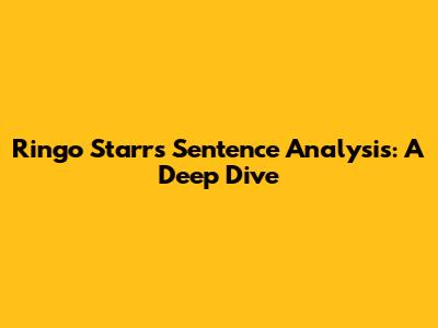 Ringo Starr's Sentence Analysis: A Deep Dive
