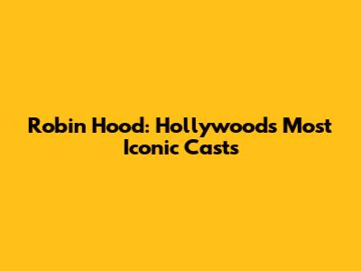 Robin Hood: Hollywood's Most Iconic Casts