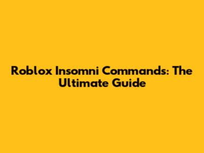 Roblox Insomni Commands: The Ultimate Guide