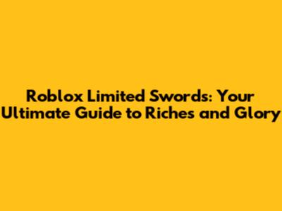 Roblox Limited Swords: Your Ultimate Guide to Riches and Glory