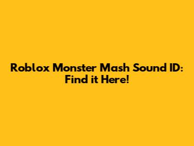 Roblox Monster Mash Sound ID: Find it Here!