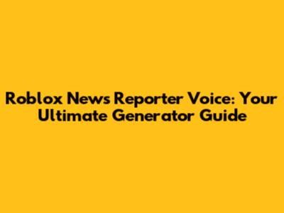 Roblox News Reporter Voice: Your Ultimate Generator Guide