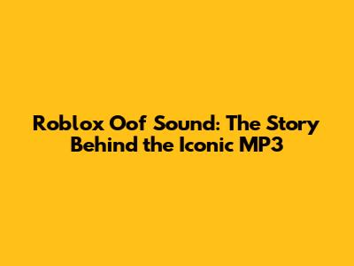 Roblox Oof Sound: The Story Behind the Iconic MP3