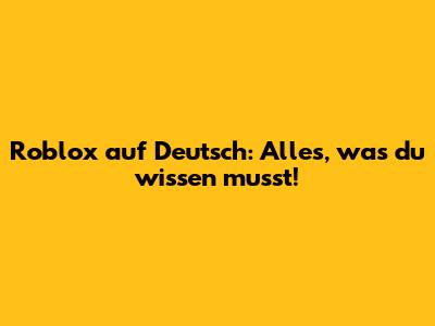 Roblox auf Deutsch: Alles, was du wissen musst!